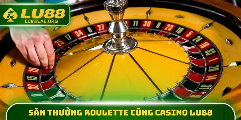 Casino Lu88 - Trải Nghiệm Tại Sân Chơi Đẳng Cấp 5 Sao 2 Săn thưởng Roulette cùng Casino lu88