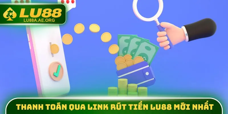 Thanh toán qua link rút tiền lu88 mới nhất