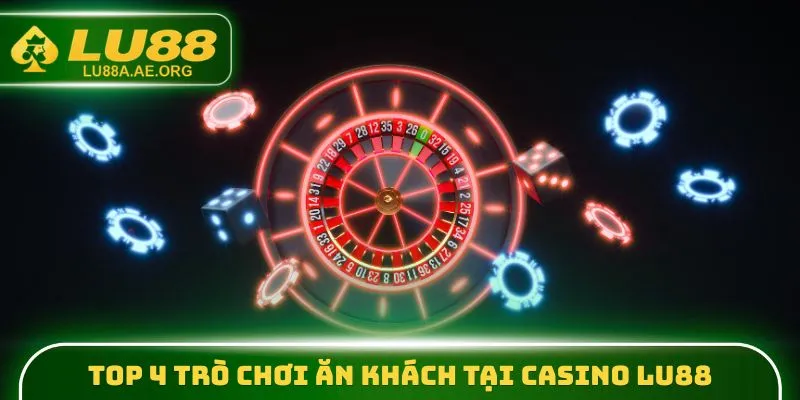 Casino Lu88 - Trải Nghiệm Tại Sân Chơi Đẳng Cấp 5 Sao 1 Top 4 trò chơi ăn khách tại Casino lu88